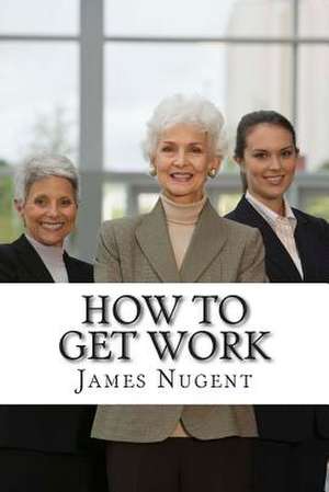 How to Get Work de James Nugent