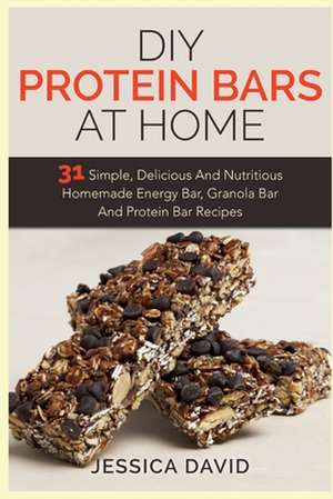 DIY Protein Bars at Home de Jessica David