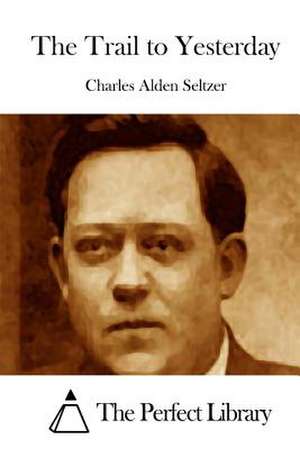 The Trail to Yesterday de Charles Alden Seltzer