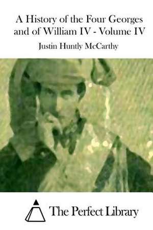 A History of the Four Georges and of William IV - Volume IV de Justin Huntly McCarthy