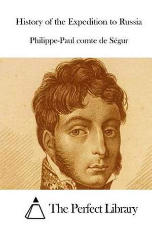 History of the Expedition to Russia de Philippe-Paul Comte De Segur