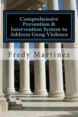 Comprehensive Prevention & Intervention System to Address Gang Violence de Fredy L. Martinez MS