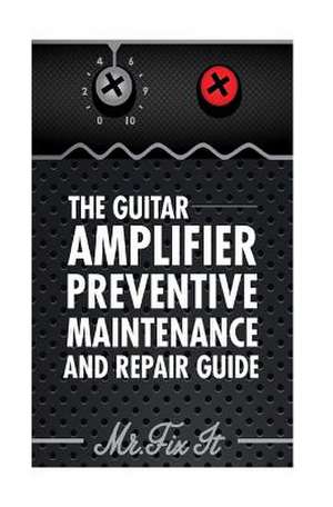 The Guitar Amplifier Preventive Maintenence and Repair Guide de MR James B. Bingham