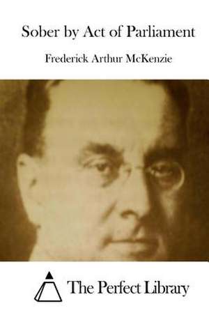 Sober by Act of Parliament de Frederick Arthur McKenzie