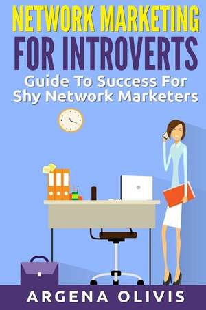 Network Marketing for Introverts de Argena Olivis