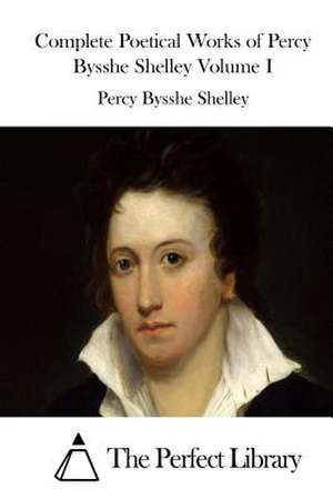 Complete Poetical Works of Percy Bysshe Shelley Volume I de Percy Bysshe Shelley