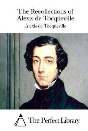 The Recollections of Alexis de Tocqueville de Alexis De Tocqueville