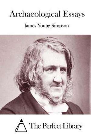 Archaeological Essays de James Young Simpson