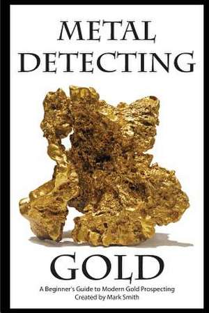 Metal Detecting Gold de Mark D. Smith