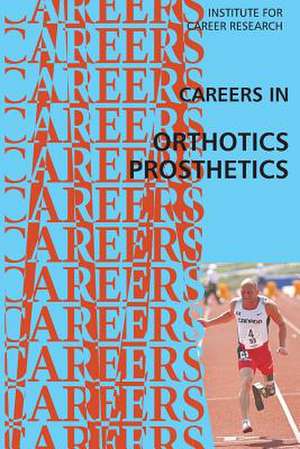 Careers in Orthotics-Prosthetics de Institute for Career Research