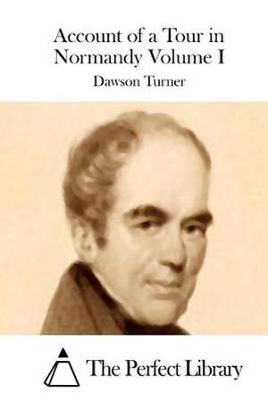 Account of a Tour in Normandy Volume I de Dawson Turner