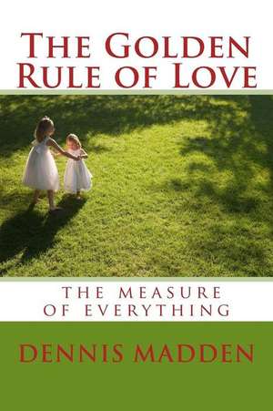 The Golden Rule of Love de Rev Dennis R. Madden