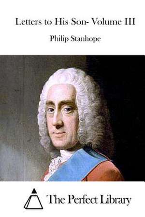 Letters to His Son- Volume III de Philip Stanhope