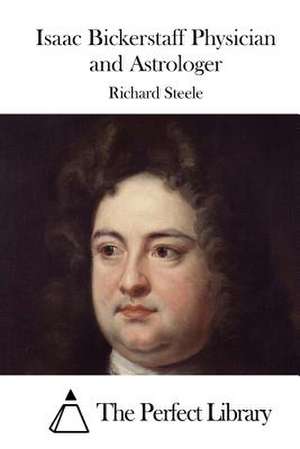 Isaac Bickerstaff Physician and Astrologer de Richard -. Steele