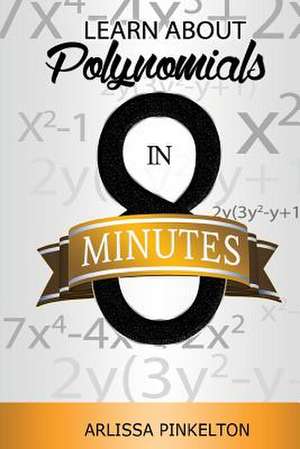 Learn about Polynomials in 8 Minutes de Arlissa Pinkelton