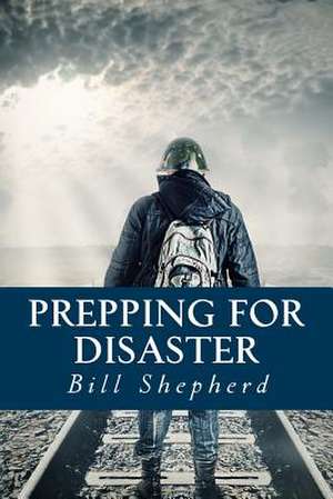 Prepping for Disaster de Bill Shepherd