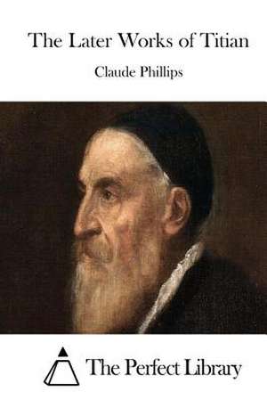 The Later Works of Titian de Claude Phillips