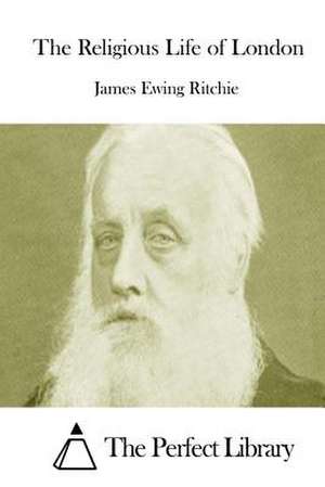 The Religious Life of London de James Ewing Ritchie