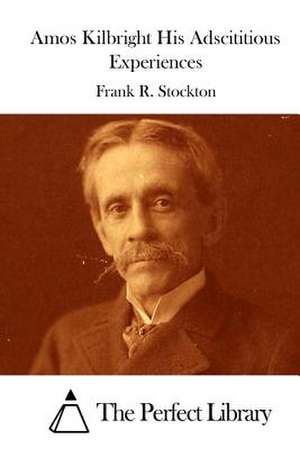 Amos Kilbright His Adscititious Experiences de Frank R. Stockton