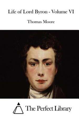 Life of Lord Byron - Volume VI de Thomas Moore