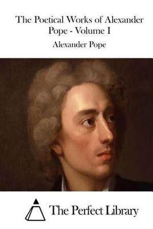 The Poetical Works of Alexander Pope - Volume I de Alexander Pope