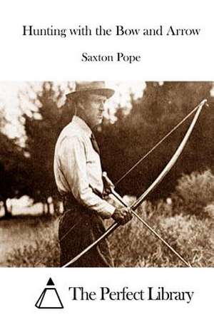 Hunting with the Bow and Arrow de Saxton Pope