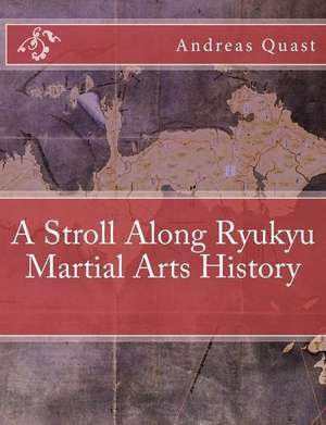 A Stroll Along Ryukyu Martial Arts History de Andreas Quast