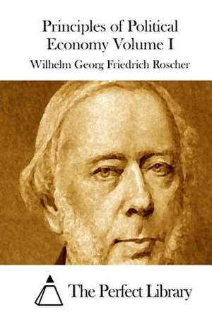 Principles of Political Economy Volume I de Wilhelm Georg Friedrich Roscher