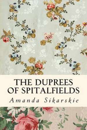 The Duprees of Spitalfields de Sikarskie, Amanda Grace