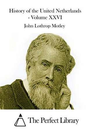 History of the United Netherlands - Volume XXVI de John Lothrop Motley