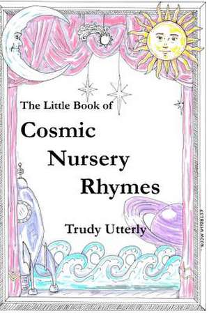 The Little Book of Cosmic Nursery Rhymes de Trudy Utterly