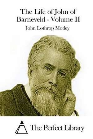 The Life of John of Barneveld - Volume II de John Lothrop Motley