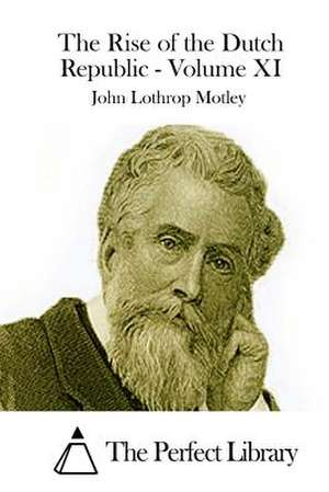 The Rise of the Dutch Republic - Volume XI de John Lothrop Motley