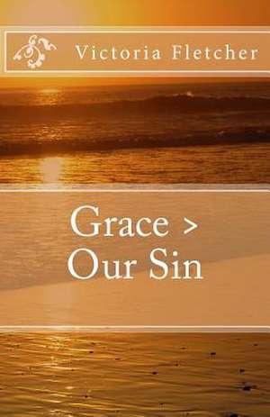 Grace > Our Sin de Victoria Fletcher