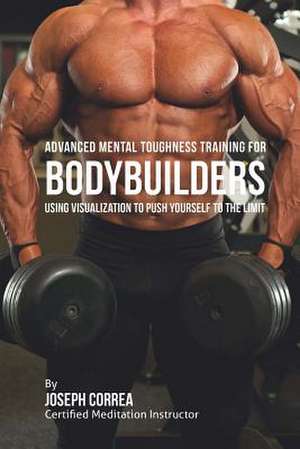 Advanced Mental Toughness Training for Bodybuilders de Correa (Certified Meditation Instructor)