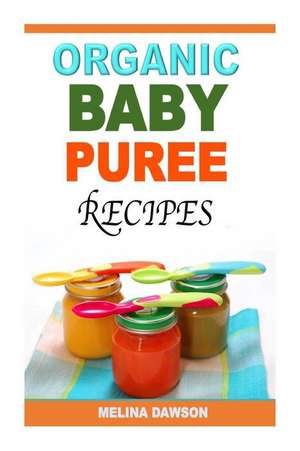 Organic Baby Puree Recipes de Melina Dawson