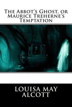 The Abbot's Ghost, or Maurice Treherne's Temptation de Louisa May Alcott