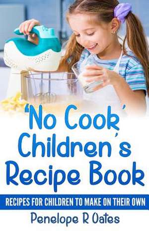 'No Cook' Children's Cookbook de Penelope R. Oates