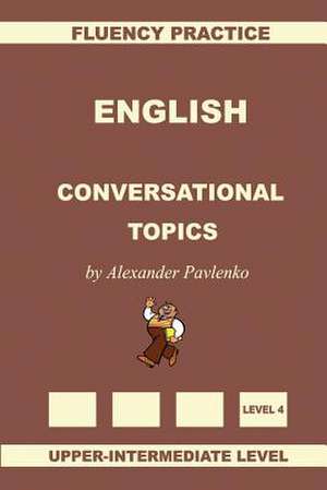 English, Conversational Topics, Upper-Intermediate de Alexander Pavlenko