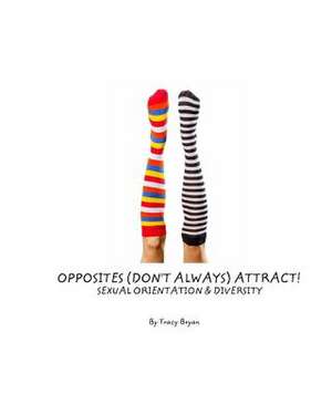 Opposites (Don't Always) Attract! Sexual Orientation & Diversity de Tracy Bryan