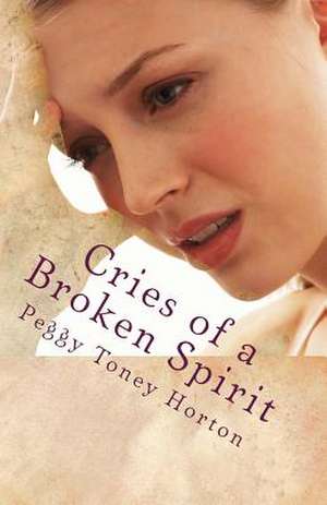 Cries of a Broken Spirit de Peggy Toney Horton