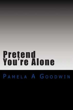 Pretend You're Alone de Pamela a. Goodwin