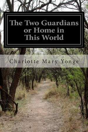 The Two Guardians or Home in This World de Charlotte Mary Yonge