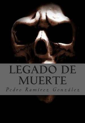 Legado de Muerte de Pedro Ramirez Gonzalez