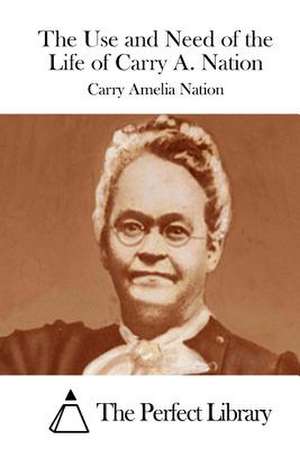 The Use and Need of the Life of Carry A. Nation de Carry Amelia Nation