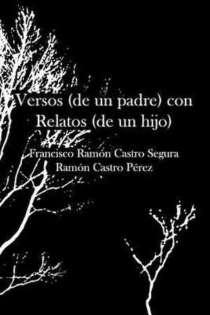 Versos (de Un Padre) Con Relatos (de Un Hijo) de Francisco Ramon Castro Segura