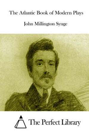 The Atlantic Book of Modern Plays de John Millington Synge