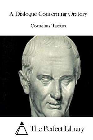 A Dialogue Concerning Oratory de Cornelius Tacitus