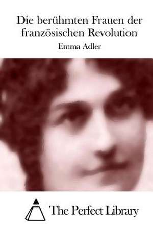 Die Beruhmten Frauen Der Franzosischen Revolution de Emma Adler