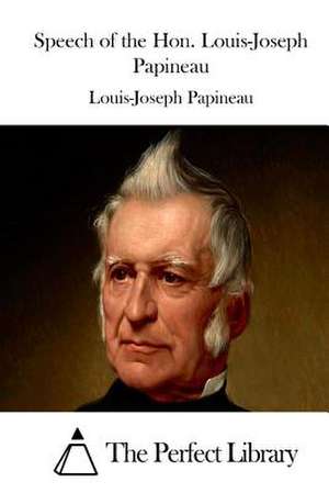 Speech of the Hon. Louis-Joseph Papineau de Louis-Joseph Papineau